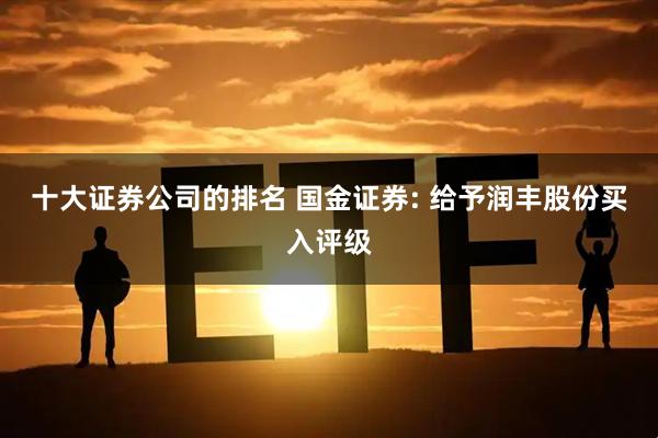 十大证券公司的排名 国金证券: 给予润丰股份买入评级